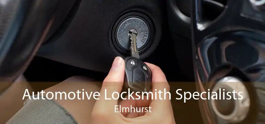 Automotive Locksmith Specialists Elmhurst